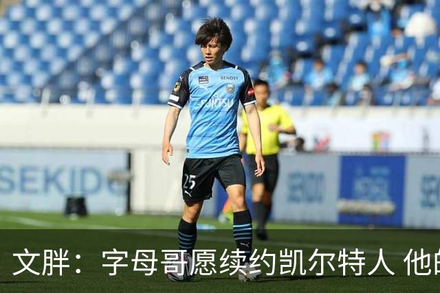 文胖：字母哥愿续约凯尔特人 他的经纪人参与交易让绿军感到不安